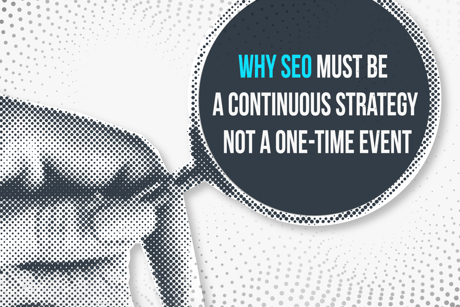 Why SEO Must Be a Continuous Strategy Not A One-Time Event