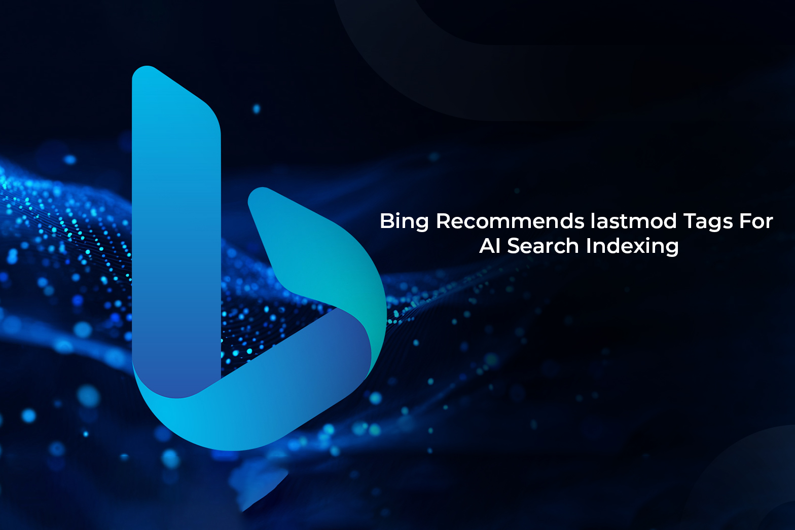 Bing Recommends lastmod Tags For AI Search Indexing