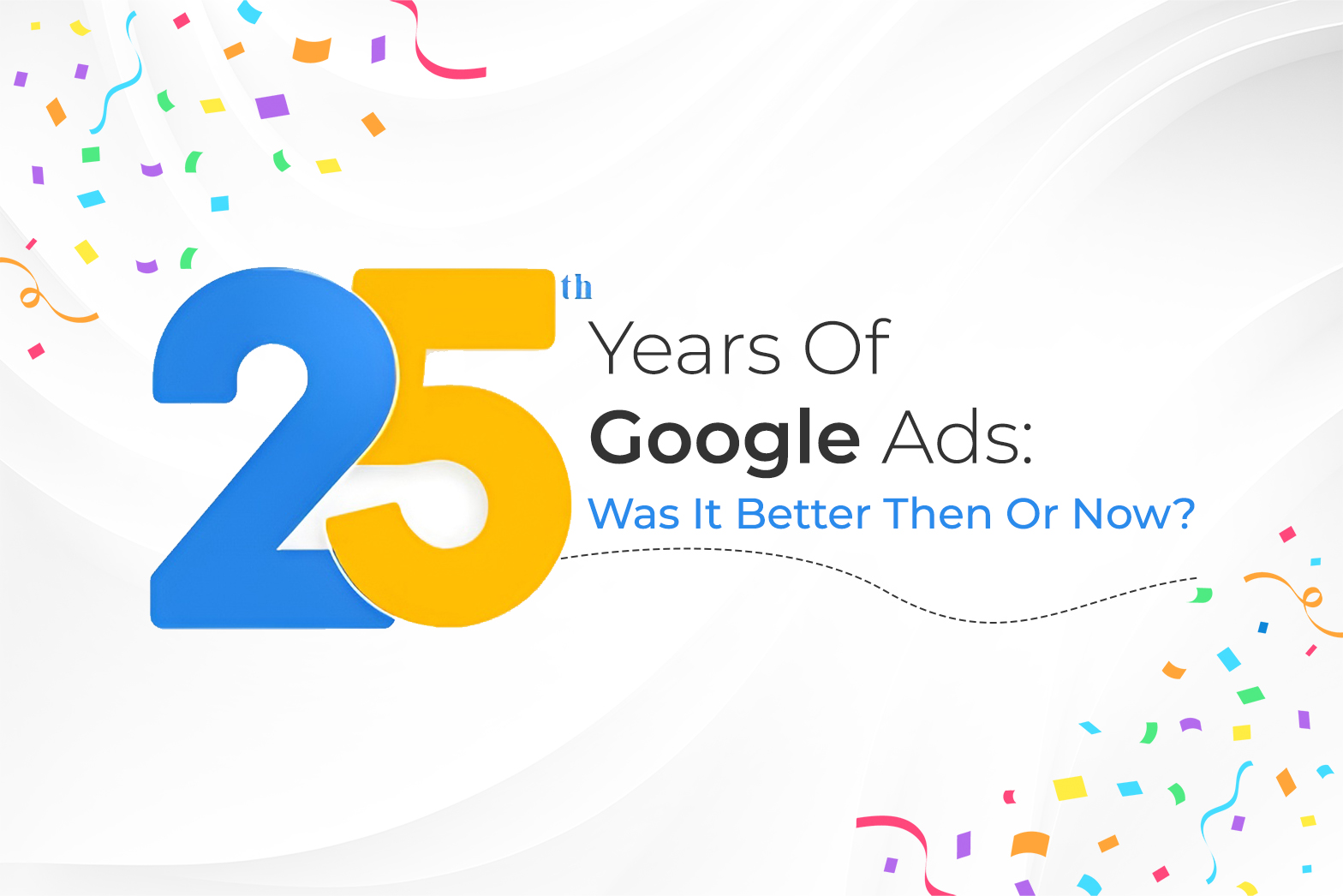 25 Years Of Google Ads: Was It Better Then Or Now?