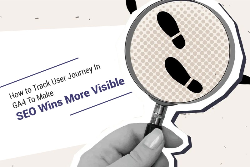How to Track User Journey In GA4 To Make SEO Wins More Visible