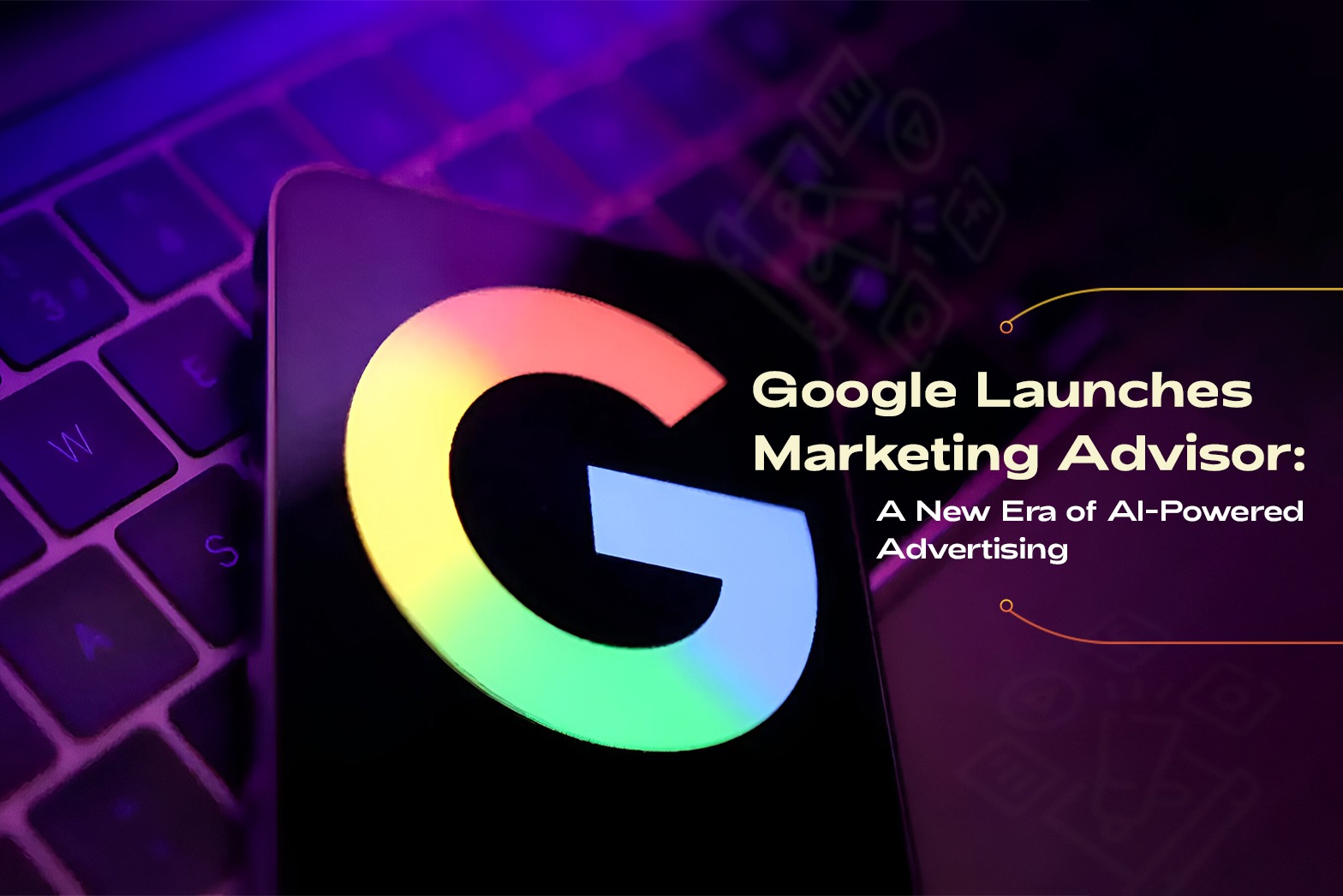 Google Launches Marketing Advisor: A New Era of AI-Powered Advertising